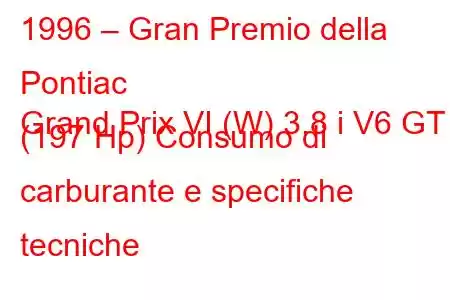 1996 – Gran Premio della Pontiac
Grand Prix VI (W) 3.8 i V6 GT (197 Hp) Consumo di carburante e specifiche tecniche