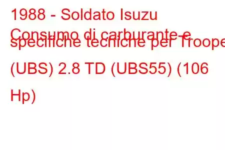 1988 - Soldato Isuzu
Consumo di carburante e specifiche tecniche per Trooper (UBS) 2.8 TD (UBS55) (106 Hp)