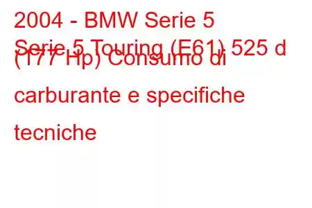 2004 - BMW Serie 5
Serie 5 Touring (E61) 525 d (177 Hp) Consumo di carburante e specifiche tecniche