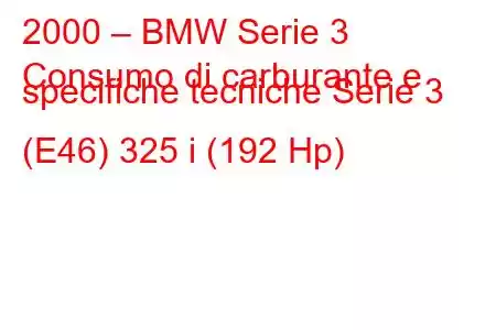 2000 – BMW Serie 3
Consumo di carburante e specifiche tecniche Serie 3 (E46) 325 i (192 Hp)