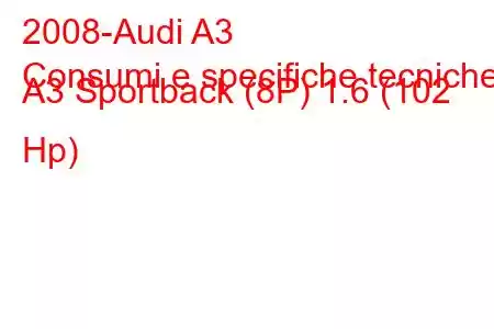 2008-Audi A3
Consumi e specifiche tecniche A3 Sportback (8P) 1.6 (102 Hp)