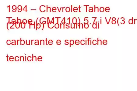 1994 – Chevrolet Tahoe
Tahoe (GMT410) 5.7 i V8(3 dr) (200 Hp) Consumo di carburante e specifiche tecniche