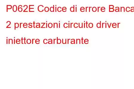 P062E Codice di errore Banca 2 prestazioni circuito driver iniettore carburante