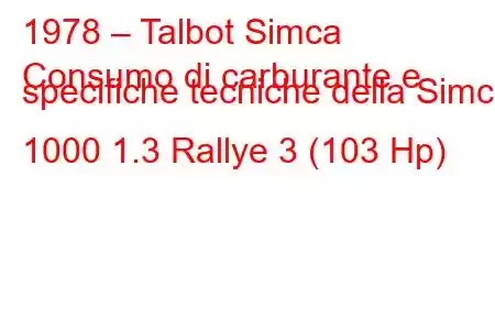 1978 – Talbot Simca
Consumo di carburante e specifiche tecniche della Simca 1000 1.3 Rallye 3 (103 Hp)