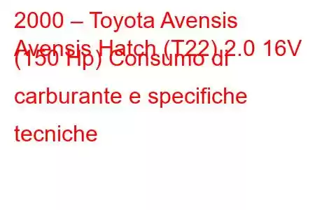 2000 – Toyota Avensis
Avensis Hatch (T22) 2.0 16V (150 Hp) Consumo di carburante e specifiche tecniche