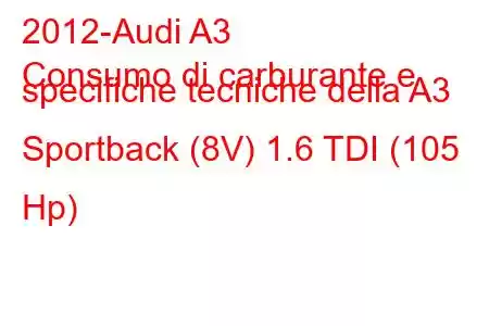 2012-Audi A3
Consumo di carburante e specifiche tecniche della A3 Sportback (8V) 1.6 TDI (105 Hp)