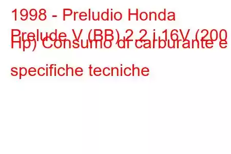 1998 - Preludio Honda
Prelude V (BB) 2.2 i 16V (200 Hp) Consumo di carburante e specifiche tecniche