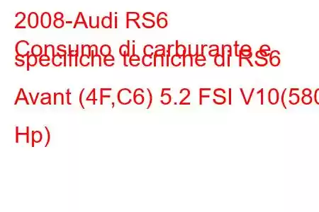 2008-Audi RS6
Consumo di carburante e specifiche tecniche di RS6 Avant (4F,C6) 5.2 FSI V10(580 Hp)