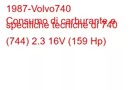 1987-Volvo740
Consumo di carburante e specifiche tecniche di 740 (744) 2.3 16V (159 Hp)