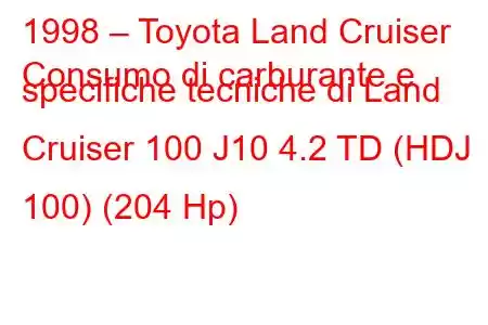 1998 – Toyota Land Cruiser
Consumo di carburante e specifiche tecniche di Land Cruiser 100 J10 4.2 TD (HDJ 100) (204 Hp)