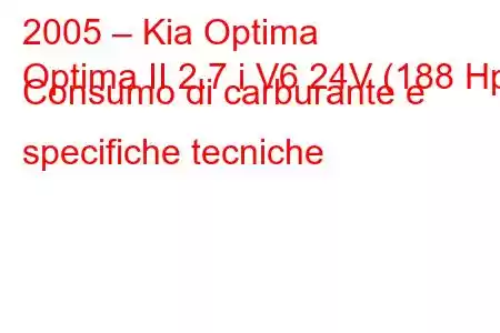 2005 – Kia Optima
Optima II 2.7 i V6 24V (188 Hp) Consumo di carburante e specifiche tecniche