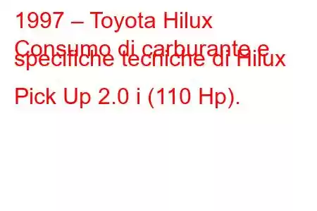 1997 – Toyota Hilux
Consumo di carburante e specifiche tecniche di Hilux Pick Up 2.0 i (110 Hp).