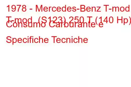 1978 - Mercedes-Benz T-mod.
T-mod. (S123) 250 T (140 Hp) Consumo Carburante e Specifiche Tecniche