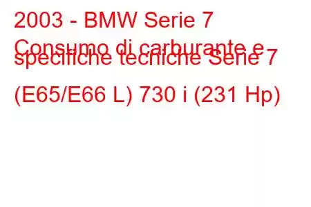 2003 - BMW Serie 7
Consumo di carburante e specifiche tecniche Serie 7 (E65/E66 L) 730 i (231 Hp)