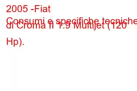 2005 -Fiat
Consumi e specifiche tecniche di Croma II 1.9 Multijet (120 Hp).