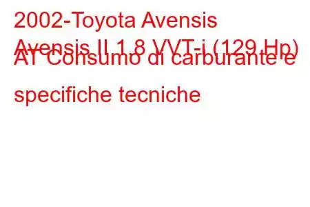 2002-Toyota Avensis
Avensis II 1.8 VVT-i (129 Hp) AT Consumo di carburante e specifiche tecniche