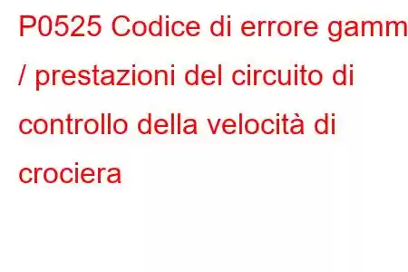 P0525 Codice di errore gamma / prestazioni del circuito di controllo della velocità di crociera