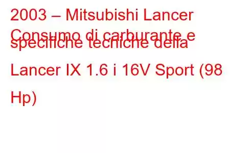 2003 – Mitsubishi Lancer
Consumo di carburante e specifiche tecniche della Lancer IX 1.6 i 16V Sport (98 Hp)