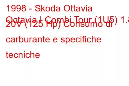 1998 - Skoda Ottavia
Octavia I Combi Tour (1U5) 1.8 20V (125 Hp) Consumo di carburante e specifiche tecniche