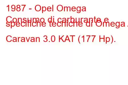 1987 - Opel Omega
Consumo di carburante e specifiche tecniche di Omega A Caravan 3.0 KAT (177 Hp).