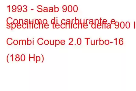 1993 - Saab 900
Consumo di carburante e specifiche tecniche della 900 I Combi Coupe 2.0 Turbo-16 (180 Hp)