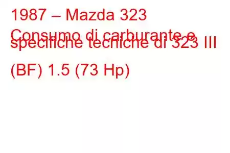 1987 – Mazda 323
Consumo di carburante e specifiche tecniche di 323 III (BF) 1.5 (73 Hp)