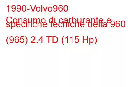 1990-Volvo960
Consumo di carburante e specifiche tecniche della 960 (965) 2.4 TD (115 Hp)