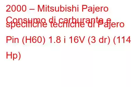 2000 – Mitsubishi Pajero
Consumo di carburante e specifiche tecniche di Pajero Pin (H60) 1.8 i 16V (3 dr) (114 Hp)