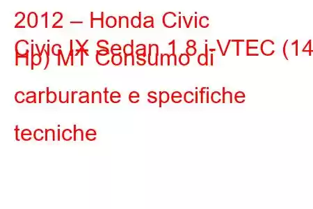 2012 – Honda Civic
Civic IX Sedan 1.8 i-VTEC (142 Hp) MT Consumo di carburante e specifiche tecniche