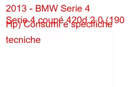 2013 - BMW Serie 4
Serie 4 coupé 420d 2.0 (190 Hp) Consumi e specifiche tecniche