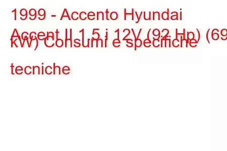 1999 - Accento Hyundai
Accent II 1.5 i 12V (92 Hp) (69 kW) Consumi e specifiche tecniche