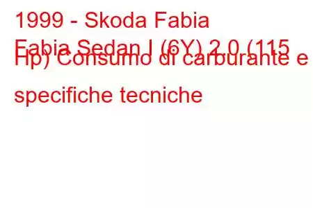 1999 - Skoda Fabia
Fabia Sedan I (6Y) 2.0 (115 Hp) Consumo di carburante e specifiche tecniche