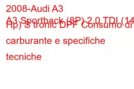 2008-Audi A3
A3 Sportback (8P) 2.0 TDI (140 Hp) S tronic DPF Consumo di carburante e specifiche tecniche