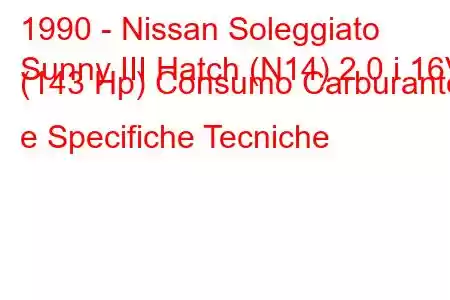 1990 - Nissan Soleggiato
Sunny III Hatch (N14) 2.0 i 16V (143 Hp) Consumo Carburante e Specifiche Tecniche