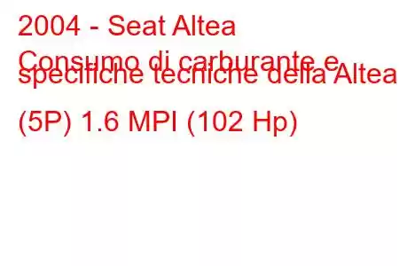 2004 - Seat Altea
Consumo di carburante e specifiche tecniche della Altea (5P) 1.6 MPI (102 Hp)