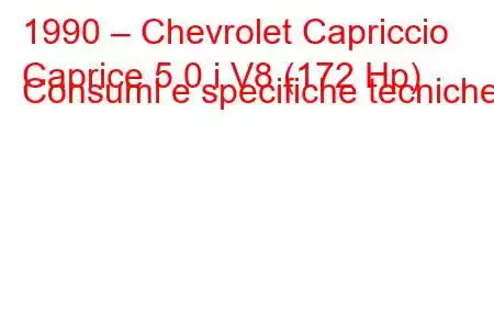 1990 – Chevrolet Capriccio
Caprice 5.0 i V8 (172 Hp) Consumi e specifiche tecniche