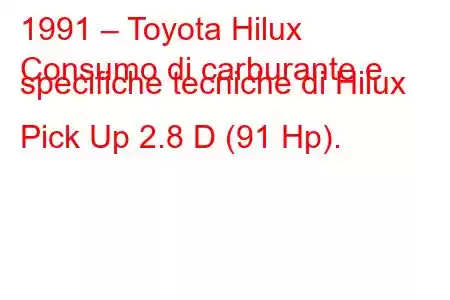 1991 – Toyota Hilux
Consumo di carburante e specifiche tecniche di Hilux Pick Up 2.8 D (91 Hp).