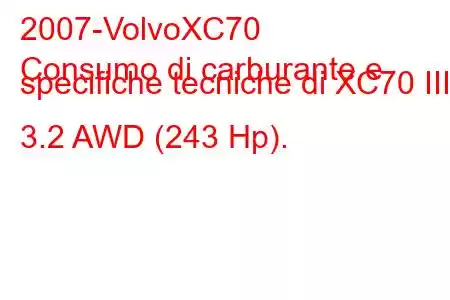 2007-VolvoXC70
Consumo di carburante e specifiche tecniche di XC70 III 3.2 AWD (243 Hp).