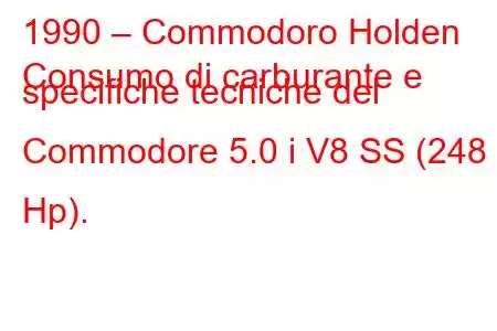 1990 – Commodoro Holden
Consumo di carburante e specifiche tecniche del Commodore 5.0 i V8 SS (248 Hp).