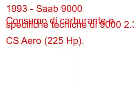 1993 - Saab 9000
Consumo di carburante e specifiche tecniche di 9000 2.3 CS Aero (225 Hp).