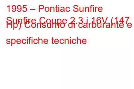 1995 – Pontiac Sunfire
Sunfire Coupe 2.3 i 16V (147 Hp) Consumo di carburante e specifiche tecniche