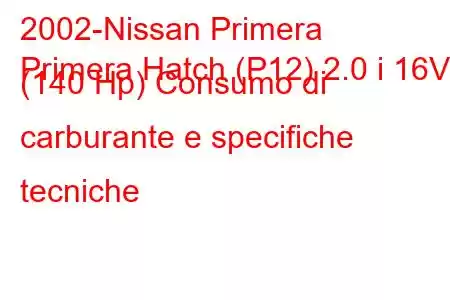 2002-Nissan Primera
Primera Hatch (P12) 2.0 i 16V (140 Hp) Consumo di carburante e specifiche tecniche