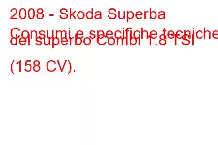 2008 - Skoda Superba
Consumi e specifiche tecniche del superbo Combi 1.8 TSI (158 CV).