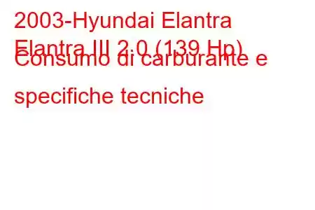 2003-Hyundai Elantra
Elantra III 2.0 (139 Hp) Consumo di carburante e specifiche tecniche