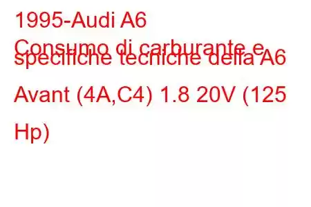 1995-Audi A6
Consumo di carburante e specifiche tecniche della A6 Avant (4A,C4) 1.8 20V (125 Hp)