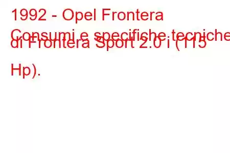 1992 - Opel Frontera
Consumi e specifiche tecniche di Frontera Sport 2.0 i (115 Hp).