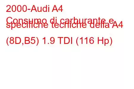 2000-Audi A4
Consumo di carburante e specifiche tecniche della A4 (8D,B5) 1.9 TDI (116 Hp)