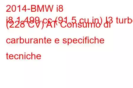 2014-BMW i8
i8 1.499 cc (91,5 cu in) I3 turbo (228 CV) AT Consumo di carburante e specifiche tecniche