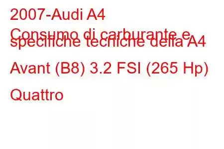 2007-Audi A4
Consumo di carburante e specifiche tecniche della A4 Avant (B8) 3.2 FSI (265 Hp) Quattro