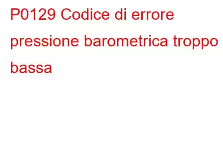 P0129 Codice di errore pressione barometrica troppo bassa